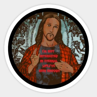 i'm not interested in eternal life i've seen enough(atehist) Sticker